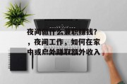 夜间做什么兼职赚钱?,夜间工作,如何在家中或户外赚取额外收入 夜间做什么兼职赚钱?,夜间工作,如何在家中或户外赚取额外收入