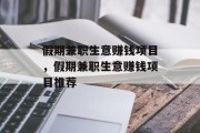 假期兼职生意赚钱项目,假期兼职生意赚钱项目推荐 假期兼职生意赚钱项目,假期兼职生意赚钱项目推荐