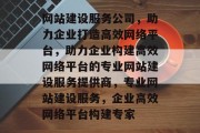 网站建设服务公司，助力企业打造高效网络平台，助力企业构建高效网络平台的专业网站建设服务提供商，专业网站建设服务，企业高效网络平台构建专家
