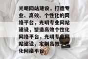 光明网站建设，打造专业、高效、个性化的网络平台，光明专业网站建设，塑造高效个性化网络平台，光明专业网站建设，定制高效个性化网络平台