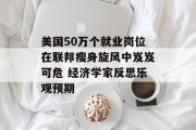 美国50万个就业岗位在联邦瘦身旋风中岌岌可危 经济学家反思乐观预期