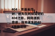 404 - 页面未找到，迷失在网络深处的404之旅，网络迷航奇遇，探索迷失的404页面之旅