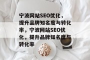 宁波网站SEO优化,提升品牌知名度与转化率,宁波网站SEO优化,提升品牌知名度与转化率 宁波网站SEO优化,提升品牌知名度与转化率,宁波网站SEO优化,提升品牌知名度与转化率