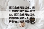 厦门企业网站优化，提升品牌影响力与商业效益，厦门企业网站优化的策略与实践，打造品牌影响力的高效路径
