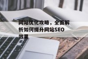 网站优化攻略,全面解析如何提升网站SEO效果 网站优化攻略,全面解析如何提升网站SEO效果