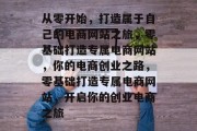 从零开始，打造属于自己的电商网站之旅，零基础打造专属电商网站，你的电商创业之路，零基础打造专属电商网站，开启你的创业电商之旅
