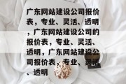 广东网站建设公司报价表，专业、灵活、透明，广东网站建设公司的报价表，专业、灵活、透明，广东网站建设公司报价表，专业、灵活、透明