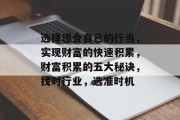选择适合自己的行当,实现财富的快速积累,财富积累的五大秘诀,找对行业,选准时机 选择适合自己的行当,实现财富的快速积累,财富积累的五大秘诀,找对行业,选准时机