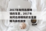 2017年如何选择赚钱的生意,2017年如何选择赚钱的生意策略与商机探索 2017年如何选择赚钱的生意,2017年如何选择赚钱的生意策略与商机探索