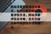 网站流量衡量指标大盘点，全方位解析网站流量评估方法，网站流量评估全攻略，全方位指标解析与评估方法大盘点