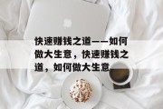 快速赚钱之道——如何做大生意，快速赚钱之道，如何做大生意
