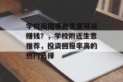学校周围哪些生意可以赚钱？，学校附近生意推荐，投资回报率高的热门选择