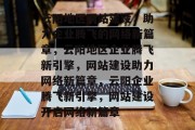 云阳地区网站建设,助力企业腾飞的网络新篇章,云阳地区企业腾飞新引擎,网站建设助力网络新篇章,云阳企业腾飞新引擎,网站建设开启网络新篇章 云阳地区网站建设,助力企业腾飞的网络新篇章,云阳地区企业腾飞新引擎,网站建设助力网络新篇章,云阳企业腾飞新引擎,网站建设开启网络新篇章