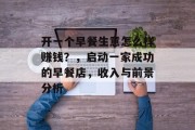 开一个早餐生意怎么样赚钱?,启动一家成功的早餐店,收入与前景分析 开一个早餐生意怎么样赚钱?,启动一家成功的早餐店,收入与前景分析