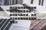 转行后如何做好职业规划以实现财富增值?,新技能与新机遇,如何进行职业规划并实现财富增长 转行后如何做好职业规划以实现财富增值?,新技能与新机遇,如何进行职业规划并实现财富增长