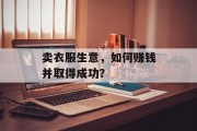 卖衣服生意,如何赚钱并取得成功? 卖衣服生意,如何赚钱并取得成功?