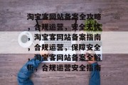 淘宝客网站备案全攻略，合规运营，安全无忧，淘宝客网站备案指南，合规运营，保障安全，淘宝客网站备案全解析，合规运营安全指南