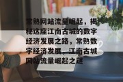 常熟网站流量崛起，揭秘这座江南古城的数字经济发展之路，常熟数字经济发展，江南古城网站流量崛起之谜