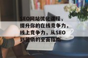 SEO网站优化课程，提升你的在线竞争力，线上竞争力，从SEO到营销的全面指南