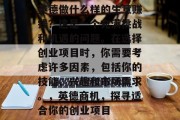 英德做什么样的生意赚钱?这是一个充满挑战和机遇的问题。在选择创业项目时,你需要考虑许多因素,包括你的技能、兴趣和市场需求。,英德商机,探寻适合你的创业项目