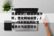 Java技术助力网站流量统计，精准数据分析，优化网站运营，Java技术赋能网站流量统计与运营优化