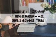 新华时评丨“关税大棒”破坏贸易秩序——美国何以成为全球“风险源”