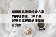 详析网站流量统计方案的关键要素，10个关键要素解析网站流量统计方案