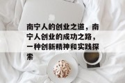 南宁人的创业之道,南宁人创业的成功之路,一种创新精神和实践探索 南宁人的创业之道,南宁人创业的成功之路,一种创新精神和实践探索