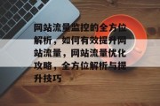 网站流量监控的全方位解析，如何有效提升网站流量，网站流量优化攻略，全方位解析与提升技巧