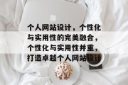 个人网站设计，个性化与实用性的完美融合，个性化与实用性并重，打造卓越个人网站设计