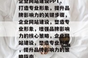 企业网站建设PPT，打造专业形象，提升品牌影响力的关键步骤，企业网站建设，塑造专业形象，增强品牌影响力的核心策略，企业网站建设，塑造专业形象，提升品牌影响力的策略指南