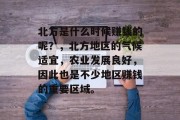 北方是什么时候赚钱的呢？，北方地区的气候适宜，农业发展良好，因此也是不少地区赚钱的重要区域。