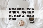 网站流量限制，挑战与应对策略，网站流量限制，破解挑战，制定应对策略