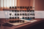 未来最不赚钱的生意——市场变迁中的商业思考,未来市场变迁中的商业思考,寻找最不赚钱的生意之道 未来最不赚钱的生意——市场变迁中的商业思考,未来市场变迁中的商业思考,寻找最不赚钱的生意之道