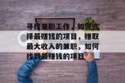 寻找兼职工作,如何选择最赚钱的项目,赚取最大收入的兼职,如何找到最赚钱的项目 寻找兼职工作,如何选择最赚钱的项目,赚取最大收入的兼职,如何找到最赚钱的项目