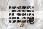揭秘网站流量便宜软件，助您轻松提升网站访问量，揭秘低成本网站流量神器，轻松提升网站访问量的秘密武器