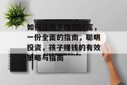 如何让孩子赚取财富,一份全面的指南,聪明投资,孩子赚钱的有效策略与指南 如何让孩子赚取财富,一份全面的指南,聪明投资,孩子赚钱的有效策略与指南