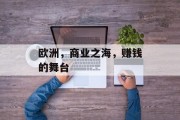 欧洲,商业之海,赚钱的舞台 欧洲,商业之海,赚钱的舞台