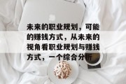 未来的职业规划,可能的赚钱方式,从未来的视角看职业规划与赚钱方式,一个综合分析 未来的职业规划,可能的赚钱方式,从未来的视角看职业规划与赚钱方式,一个综合分析