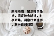 新闻动态，聚焦时事热点，洞察社会脉搏，时事聚焦，洞察社会脉搏，解码新闻动态