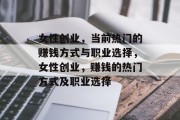 女性创业，当前热门的赚钱方式与职业选择，女性创业，赚钱的热门方式及职业选择