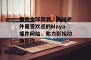 探索全球资源,揭秘老外最受欢迎的Maya插件网站,助力影视动画创作 探索全球资源,揭秘老外最受欢迎的Maya插件网站,助力影视动画创作