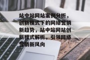 站中站网站案例分析，创新模式下的网络营销新趋势，站中站网站创新模式解析，引领网络营销新风向