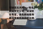 探秘优化大师——知名网站优化公司,资深优化专家,领先网络服务商深度解析如何优化网站 探秘优化大师——知名网站优化公司,资深优化专家,领先网络服务商深度解析如何优化网站