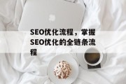 SEO优化流程,掌握SEO优化的全链条流程 SEO优化流程,掌握SEO优化的全链条流程