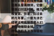 做好职场上的钱并不总是那么容易赚到，它需要我们付出时间、精力和智慧。但是，在过去的几年里，一些方法已经被证明能够帮助人们更好地赚取金钱。，5种有效的方法帮你轻松赚钱
