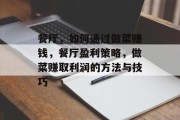 餐厅,如何通过做菜赚钱,餐厅盈利策略,做菜赚取利润的方法与技巧 餐厅,如何通过做菜赚钱,餐厅盈利策略,做菜赚取利润的方法与技巧