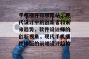 手机插件排版网站，现代设计中的创新者和未来趋势，软件设计师的创新视角，现代手机插件排版的前端设计趋势