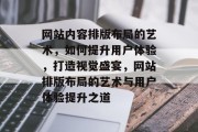 网站内容排版布局的艺术,如何提升用户体验,打造视觉盛宴,网站排版布局的艺术与用户体验提升之道 网站内容排版布局的艺术,如何提升用户体验,打造视觉盛宴,网站排版布局的艺术与用户体验提升之道