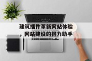 建筑插件革新网站体验,网站建设的得力助手 建筑插件革新网站体验,网站建设的得力助手